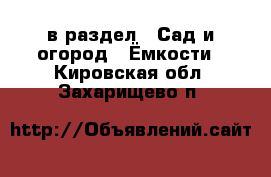  в раздел : Сад и огород » Ёмкости . Кировская обл.,Захарищево п.